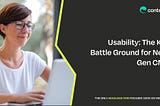 Usability: The Key BattleGround for Next Gen CMS