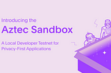 Announcing the Aztec Sandbox: The Endgame for Smart Contract Privacy