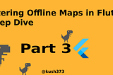 Mastering Offline Maps in Flutter: A Deep Dive (Part 3)