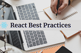 ReactJS Best Practices — How to Make React Code Cleaner and Error