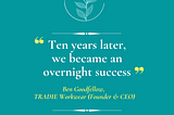Being an overnight success; it actually takes a lot of time.