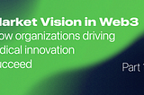 Market Vision in Web3: How Organizations Driving Radical Innovation Succeed — Part 1