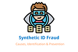 Synthetic ID Fraud — Causes, Identification & Prevention