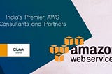 Top AWS Consultants And Partners in India [Clutch Verified]