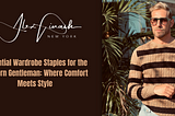 Essential Wardrobe Staples for the Modern Gentleman: Where Comfort Meets Style