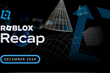 Roblox Recap: December 2024