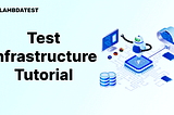 What Is Test Infrastructure: With [Examples]