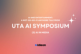 AI and Entertainment: A Not-So-Sci-Fi Anymore Tale from UTA AI Symposium (3) AI in Media