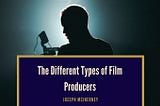 The Different Types of Film Producers