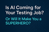 Is AI Coming for Your Testing Job? Or Will It Make You a Superhero?