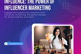 Harnessing Digital Influence: The Power of Influencer Marketing