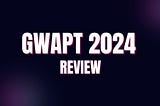 GWAPT 2024 Review