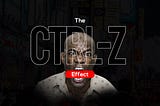 THE CTRL-Z EFFECT