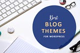 How to Select a best blog themes wordpress free