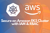 Secure an Amazon EKS Cluster With IAM & RBAC