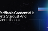 Verifiable Credential I: Data Stardust and Constellations