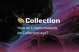 FAQ: How do I claim rewards on Collection.xyz?