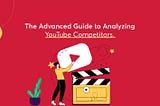 The Advanced Guide to Analyzing YouTube Competitors in 2023