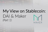 My View on Stablecoin: DAI & Maker — Part 1