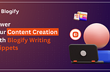 Power Your Content Creation with Blogify Writing Snippets