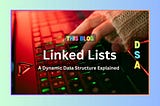 Linked Lists: A Dynamic Data Structure Explained (DSA Part — 6)