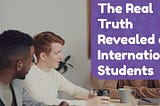 The Real Truth Revealed of International Students