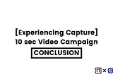 [Experiencing Capture] 10 sec Video Campaign Results