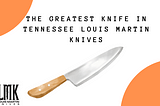 The Greatest knife in Tennessee — Louis Martin Knives