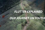 Our YouTube Channel: Flutter Explained — The first six months