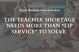 The Teacher Shortage Needs More Than “Lip Service” To Solve