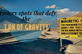 Yes, there are some mystery spots on Earth that defy the ‘Law of Gravity’.