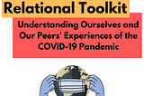 Relational Toolkit: understanding ourselves and our peers’ experiences of the covid-19 pandemic