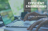 Maximizing Efficiency and Minimizing Bugs: A Guide for Engineers