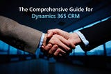 The Comprehensive Guide for Dynamics 365 Crm