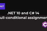 .NET 10 and C# 14 — Null-conditional assignment