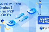 P2P da OKEx no Brasil irá distribuir até U$ 20 mil em prêmios
