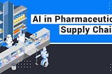 How AI is Enhancing Supply Chain Efficiency in Pharmaceutical Companies