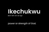 An image showing a phonetic transcription and meaning of the world Ikechukwu.