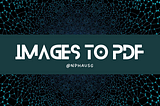 📦 Python: Converting Multiple Images to PDF Made Easy with Python