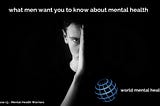 What Men Want You To Know About Mental Health