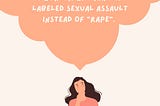 I wonder why rape is labeled “sexual assault” instead of “rape”.