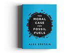 Short Summary of “The Moral Case For Fossil Fuels”