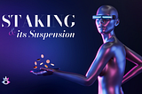 Staking & it’s Suspension