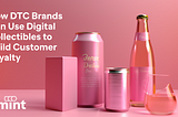 How DTC Brands Can Use Digital Collectibles to Build Customer Loyalty