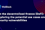 On the decentralized finance (DeFi): Exploring the potential use cases and security vulnerabilities