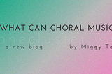 What Can Choral Music Be? — Introduction