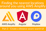 Finding the nearest locations around you using AWS Amplify — Part 3