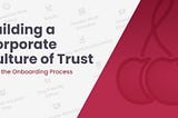 Building a Corporate Culture of Trust from the Onboarding Process