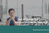 Not All Actions Are Created Equal Ep: 008 — She Coaches Coaches Podcast