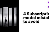 Avoid pitfalls of subscription model deployment